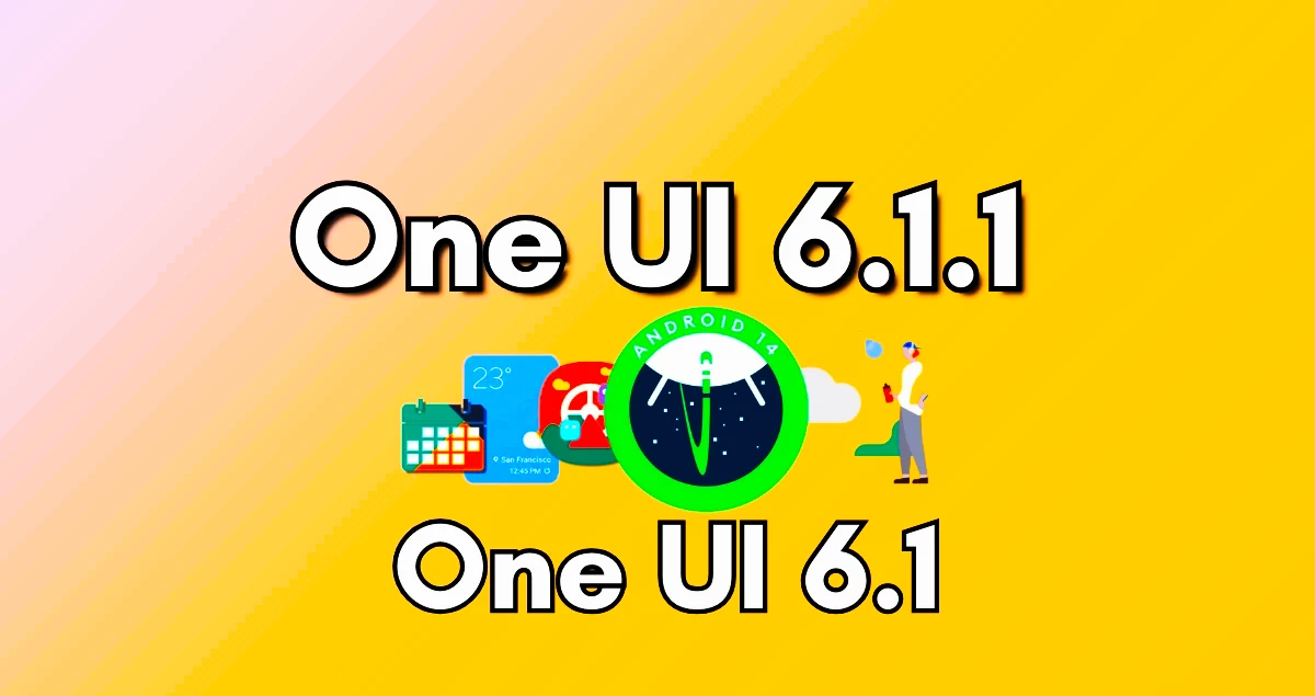 One UI 6.1.1: Samsung Cihazları Özelliklerinin Tam Listesi ve Desteklenen Modeller